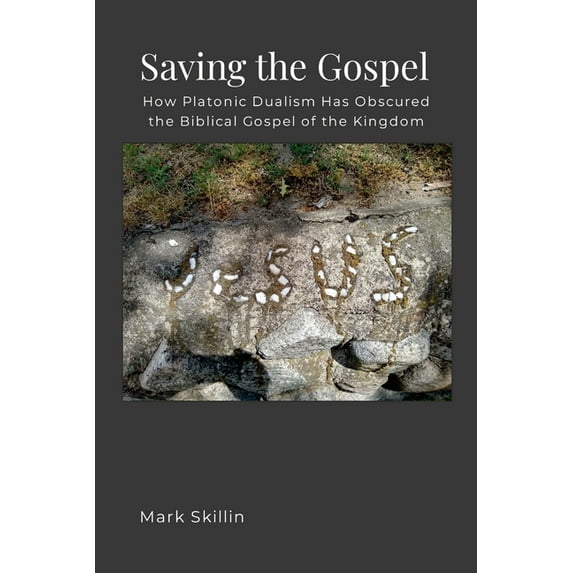 Saving the Gospel: How Platonic Dualism Has Obscured the Biblical Gospel of the Kingdom of God, (Paperback)