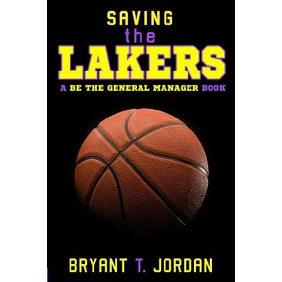 Saving the Lakers: A Be the General Manager Book (Paperback) by Bryant T Jordan