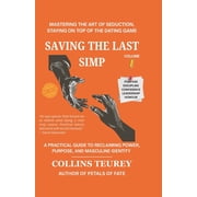 Saving the Last Simp Book Saving the Last Simp Volume 1 Mastering the Art of Seduction, Staying on Top of the Dating Game, Paperback