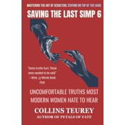Saving the Last Simp Volume 6 Uncomfortable Truths Most Modern Women Hate to Hear, Paperback
