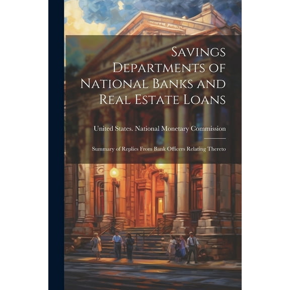 Savings Departments of National Banks and Real Estate Loans: Summary of Replies From Bank Officers Relating Thereto (Paperback)