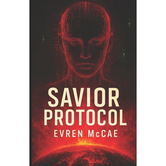 Savior Protocol: An AI-Human Alliance Battles an Alien Invasion, and a Divided Humanity in the Fight to Save Earth, (Paperback)