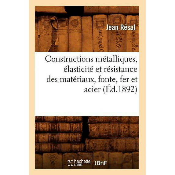 Savoirs Et Traditions: Constructions Métalliques, Élasticité Et Résistance Des Matériaux, Fonte, Fer Et Acier (Éd.1892) (Paperback)