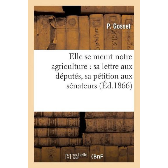 Savoirs Et Traditions: Elle Se Meurt Notre Agriculture: Sa Lettre Aux Dputs, Sa Ptition Aux Snateurs,: Elle Va Renatre Par Sa Banque Spciale, Par Son Ministre Spcial (Paperback)