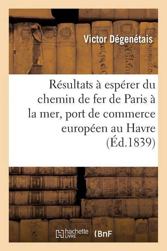 Savoirs Et Traditions: Examen Des Rsultats Esprer Du Chemin de Fer de Paris La Mer Avec Un Grand Port de Commerce (Paperback)