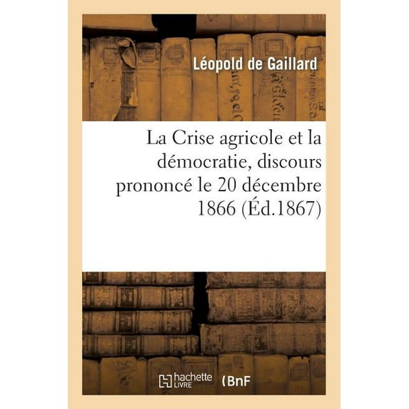 Savoirs Et Traditions: La Crise Agricole Et La Démocratie, Discours Prononcé Le 20 Décembre 1866 (Paperback)