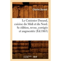 Savoirs Et Traditions Le Cuisinier Durand, Cuisine Du MIDI Et Du Nord. 8e Ãdition, Revue, CorrigÃ©e Et AugmentÃ©e (Ãd.1863), (Paperback)