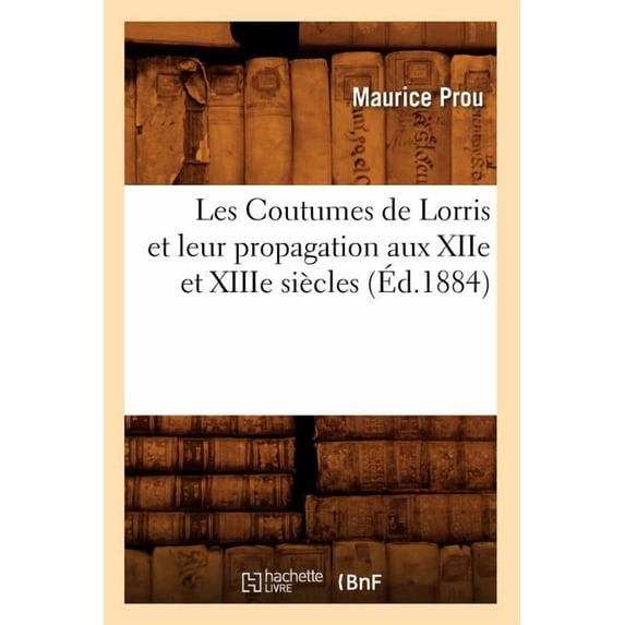 Savoirs Et Traditions: Les Coutumes de Lorris Et Leur Propagation Aux Xiie Et Xiiie Siècles, (Éd.1884) (Paperback)