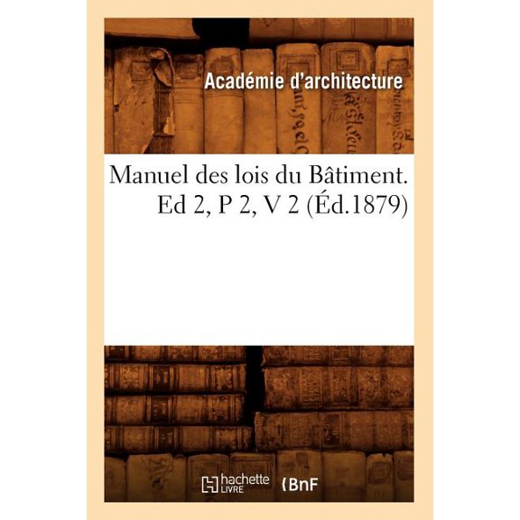 Savoirs Et Traditions Manuel Des Lois Du Btiment. Ed 2, P 2, V 2 (d.1879), (Paperback)
