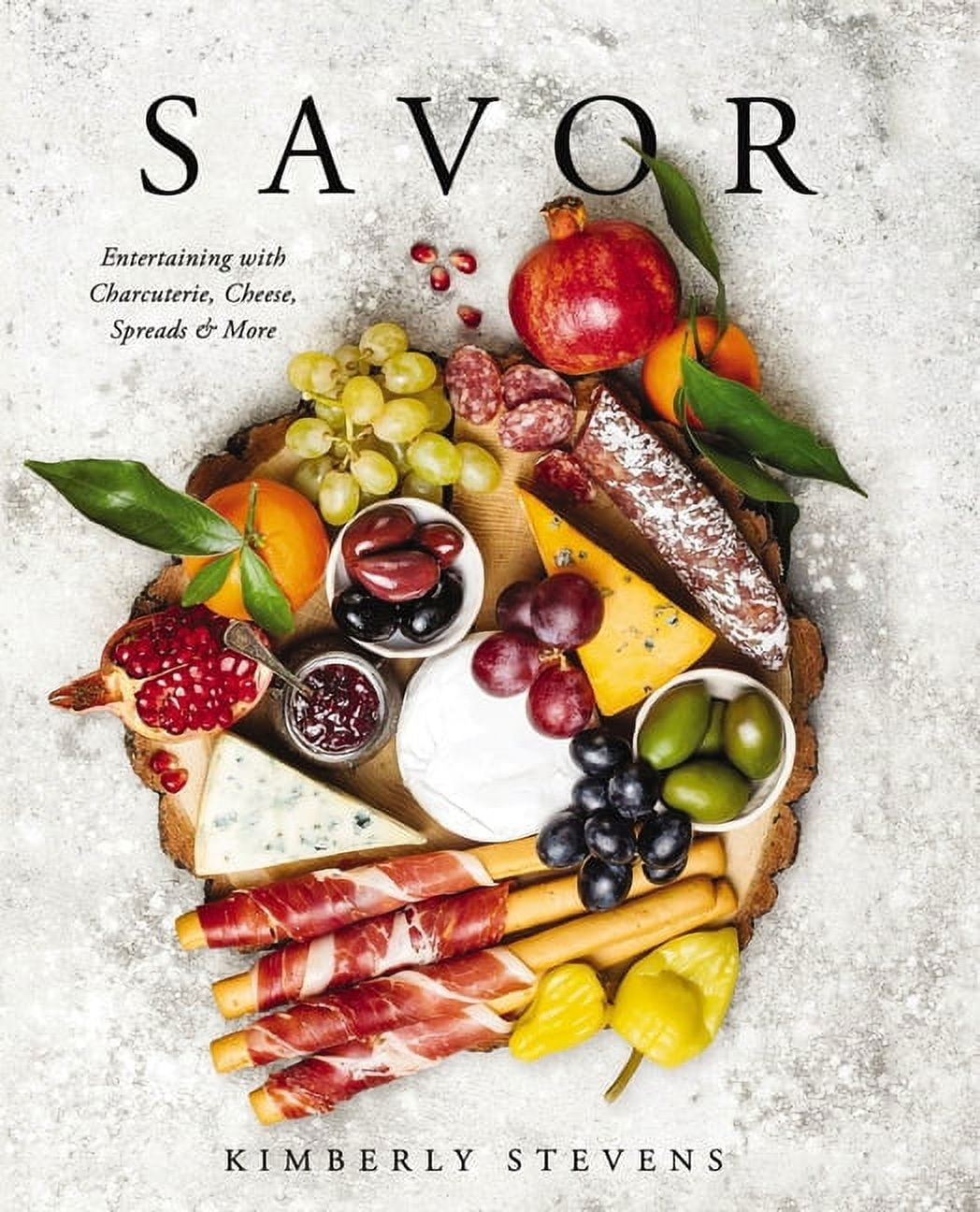 KIMBERLY STEVENS Savor: Entertaining with Charcuterie, Cheese, Spreads and More! (Hardcover)