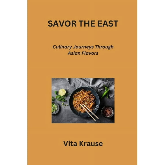 Savor the East: Culinary Journeys Through Asian Flavors (Paperback)