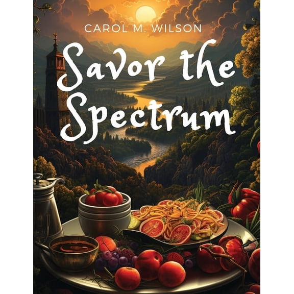 Savor the Spectrum: Complete Recipes for Every Flavor Palette (Paperback)