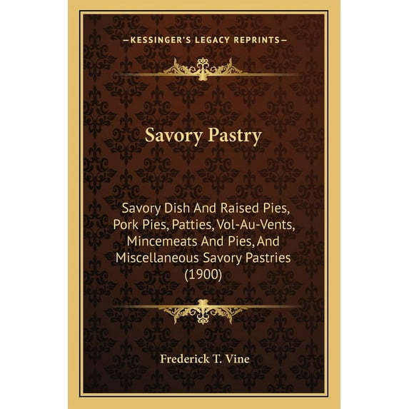 Savory Pastry: Savory Dish And Raised Pies, Pork Pies, Patties, Vol-Au-Vents, Mincemeats And Pies, And Miscellaneous Savory Pastries (1900) (Paperback)