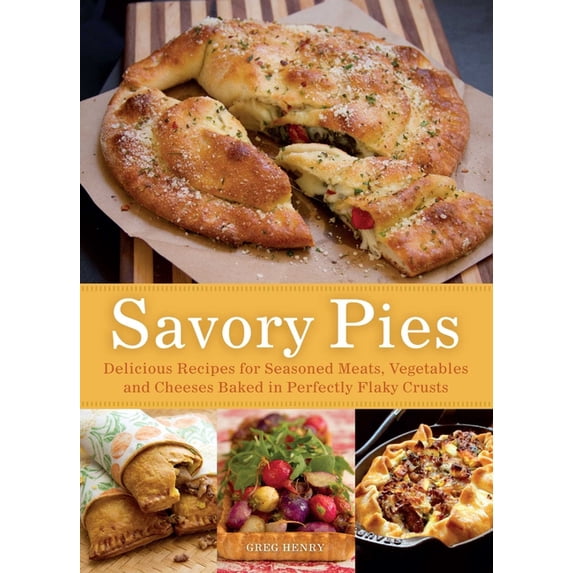 Savory Pies: Delicious Recipes for Seasoned Meats, Vegetables and Cheeses Baked in Perfectly Flaky Crusts, (Paperback)