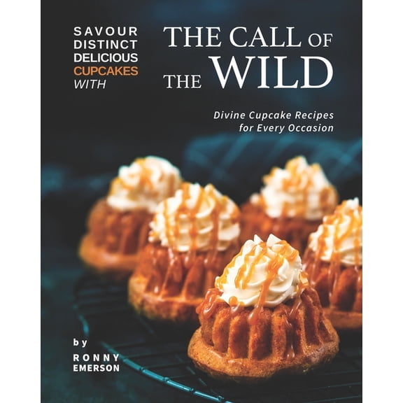 Savour Distinct Delicious Cupcakes with The Call of The Wild: Divine Cupcake Recipes for Every Occasion (Paperback)