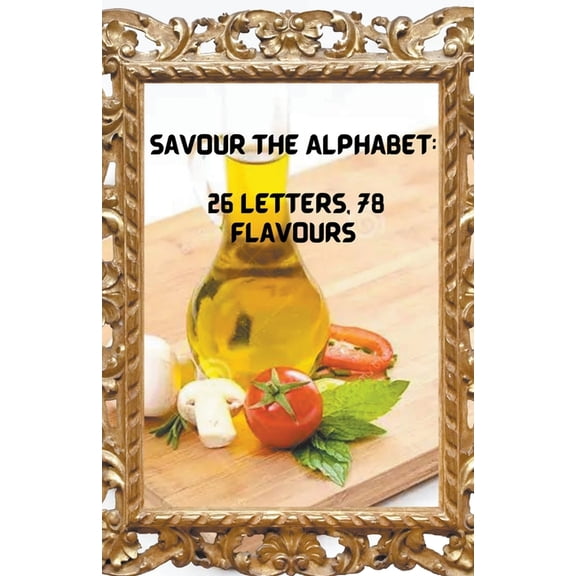 Savour the Alphabet: 26 Letters, 78 Flavours, (Paperback)