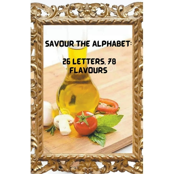 Savour the Alphabet: 26 Letters, 78 Flavours, (Paperback)