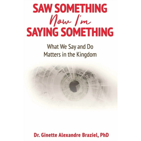 Saw Something Now I'm Saying Something: What We Say and Do Matter in the Kingdom, (Paperback)
