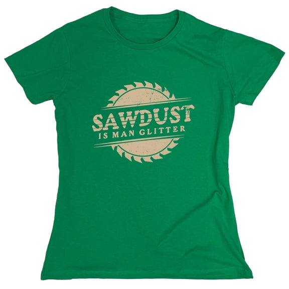 Saw*ust Is Man Glitter Sarcastic Humor Novelty Funny Women's Casual Tees