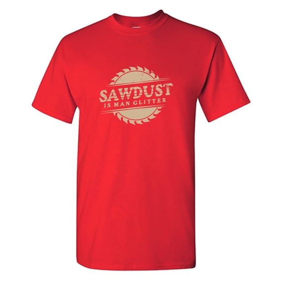 Saw*ust Is Man Sarcastic Humor Graphic Tees Gift For Mens Novelty Funny T Shirt