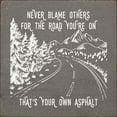 thumbnail image 1 of Sawdust City Never blame others for the road you're on, that's your own asphalt Funny Sign, 1 of 1