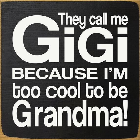 Sawdust City Sign: They call me Gigi because I'm too cool to be Grandma!
