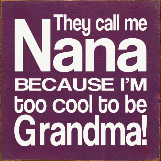 Sawdust City They call me Nana because I'm too cool to be Grandma! Wood Grandmother Sign
