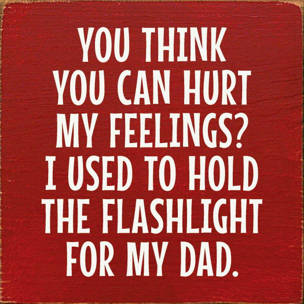 Fun Think Sign Sawdust City You Think You Can Hurt My Feelings? I Used To Hold The ...