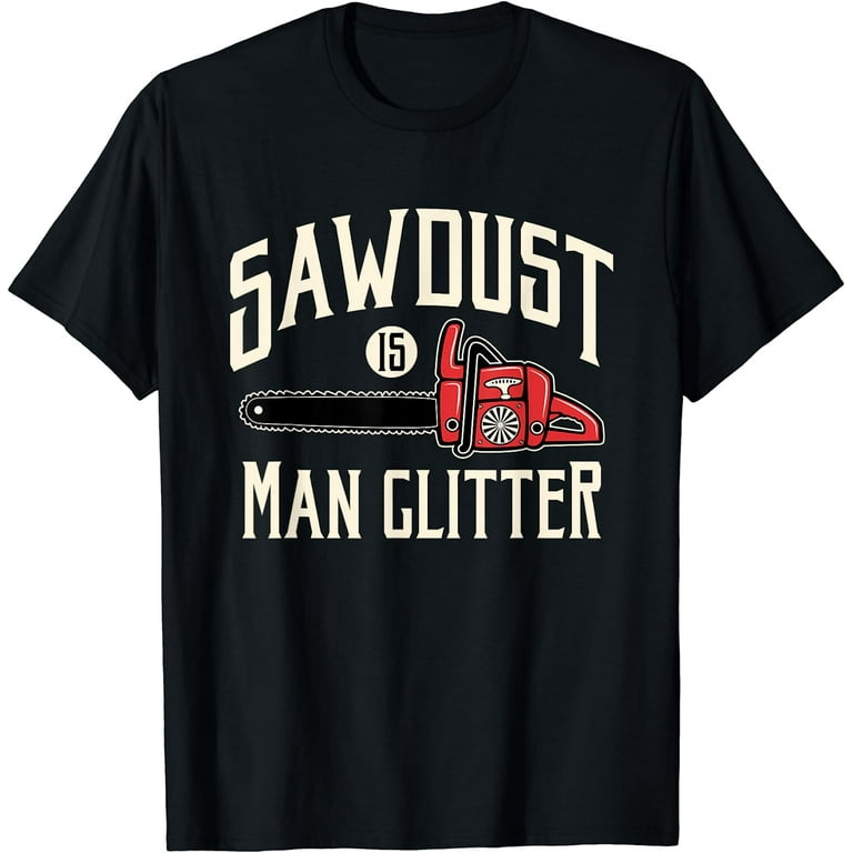 Mens Lumberjack T-Shirt Sawdust Is Man Glitter Chainsaw Funny Mens Lumberjack T-Shirt Sawdust Is Man Glitter Chainsaw Funny