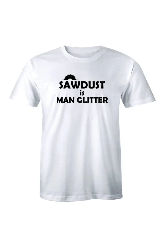 Sawdust Is Man Glitter Funny Men's T-Shirt Woodworker Tools Shirt Gift for Him