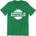thumbnail image 1 of Sawdust Is Man Glitter Funny Mens Builders Tools Joke DIY Top Tee Shirt, 1 of 4