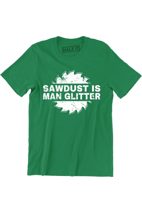 Sawdust Is Man Glitter Funny Mens Builders Tools Joke DIY Top Tee Shirt