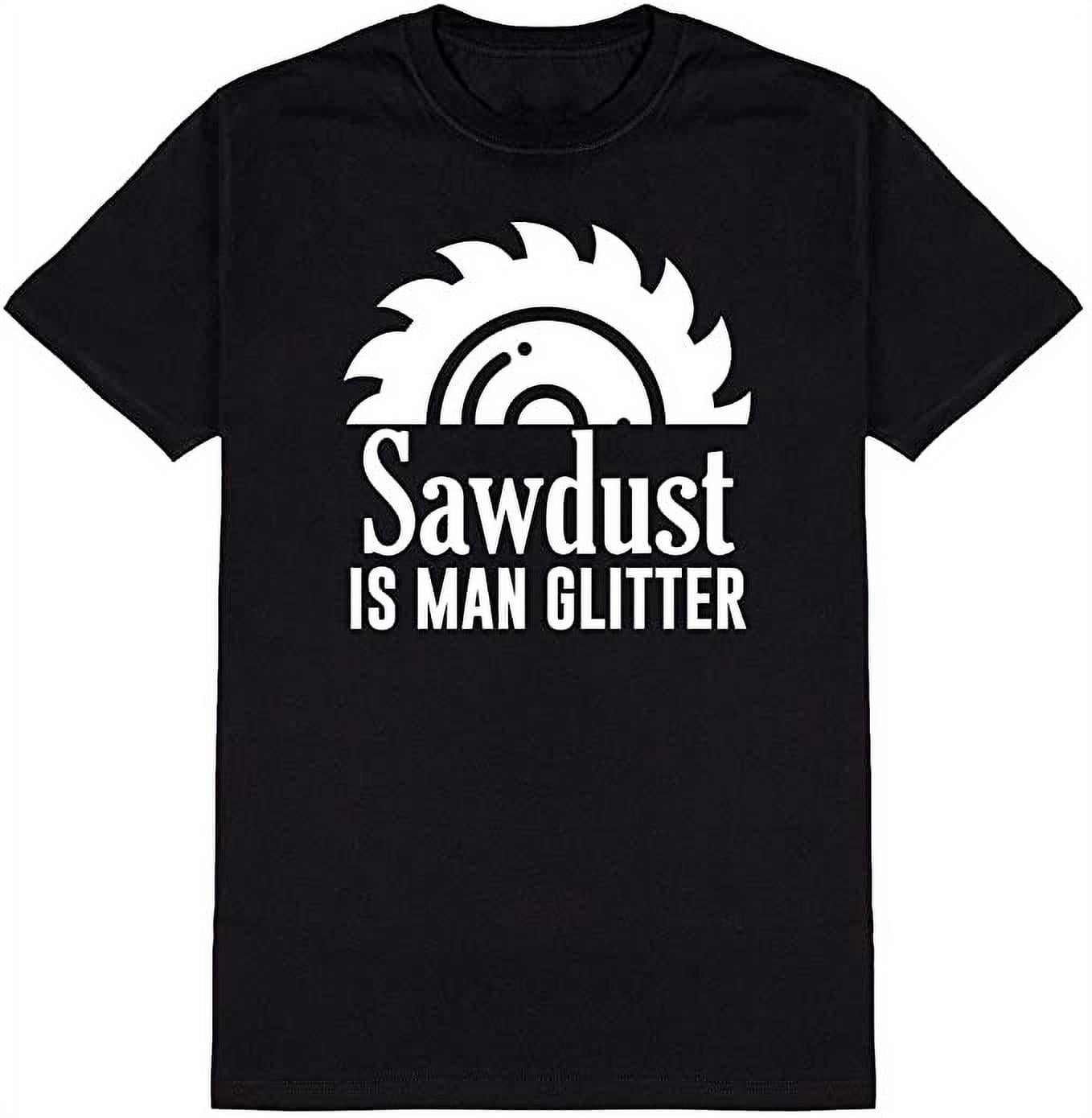 Sawdust Is Man Glitter Graphic Novelty Humor Funny T Shirt Black 2X