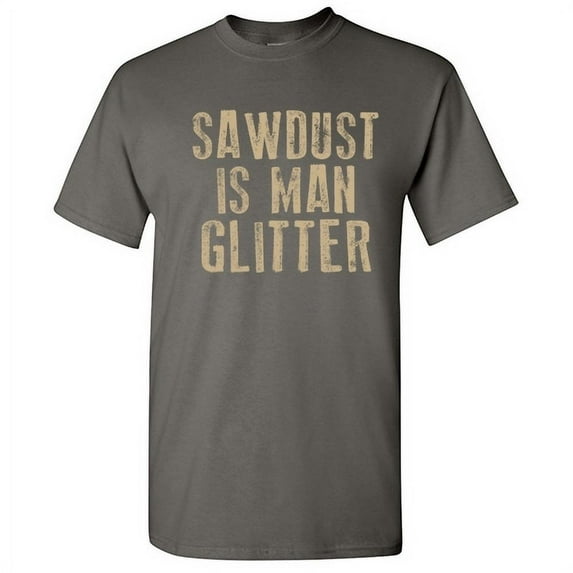 Sawdust Is Man Glitter Novelty Adult Humor Tshirt Graphic Tee Christmas Holiday Gift Sarcastic Funny T-Shirt