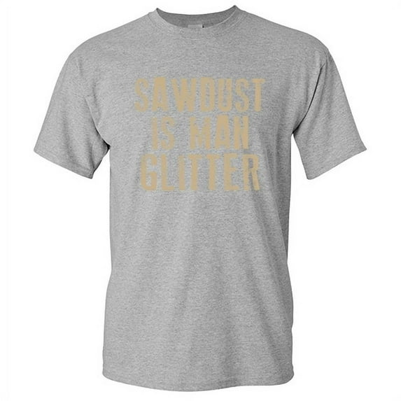 Sawdust Is Man Glitter Novelty Adult Humor Tshirt Graphic Tee Christmas Holiday Gift Sarcastic Funny T-Shirt