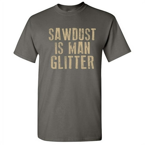 Sawdust Is Man Glitter Novelty Adult Humor Tshirt Graphic Tee Sarcastic Funny T-Shirt