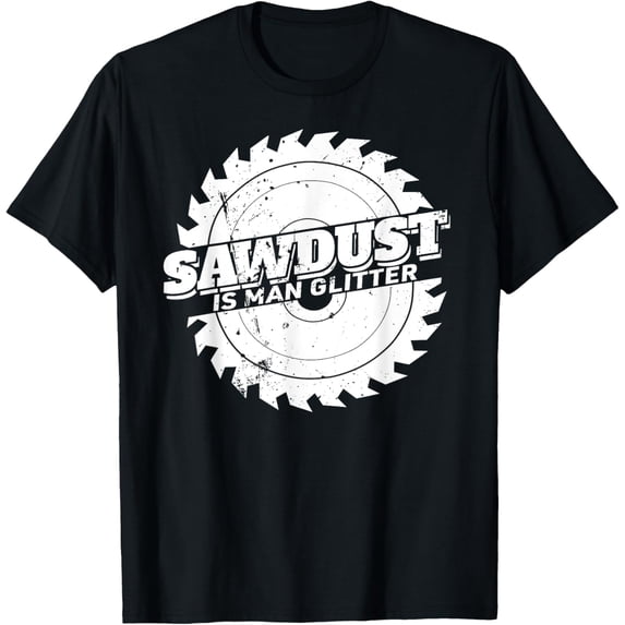 Sawdust Is Man Glitter funny distressed carpenter T-Shirt men and women can wear, black, white, gifts