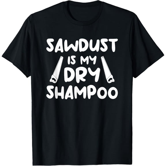 Sawdust Is My Dry Shampoo Home Improvement Handyman T-Shirt