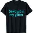 thumbnail image 1 of Sawdust Is My Glitter Funny Woodworker Carpenter T-Shirt, 1 of 4