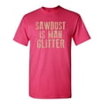 thumbnail image 1 of Sawdust is Man Glitter Sarcastic Humor Graphic Novelty Funny Youth T Shirt, 1 of 1