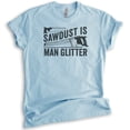 thumbnail image 1 of Sawdust is Man Glitter Shirt, Unisex Women's Men's Shirt, Tools Handyman Carpenter Shirt, Fathers Day Shirt, Heather Light Blue, X-Small, 1 of 6