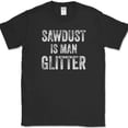 thumbnail image 1 of Sawdust is Man Glitter T-Shirt Funny Construction Handy Man Tee - Black, S, 1 of 1