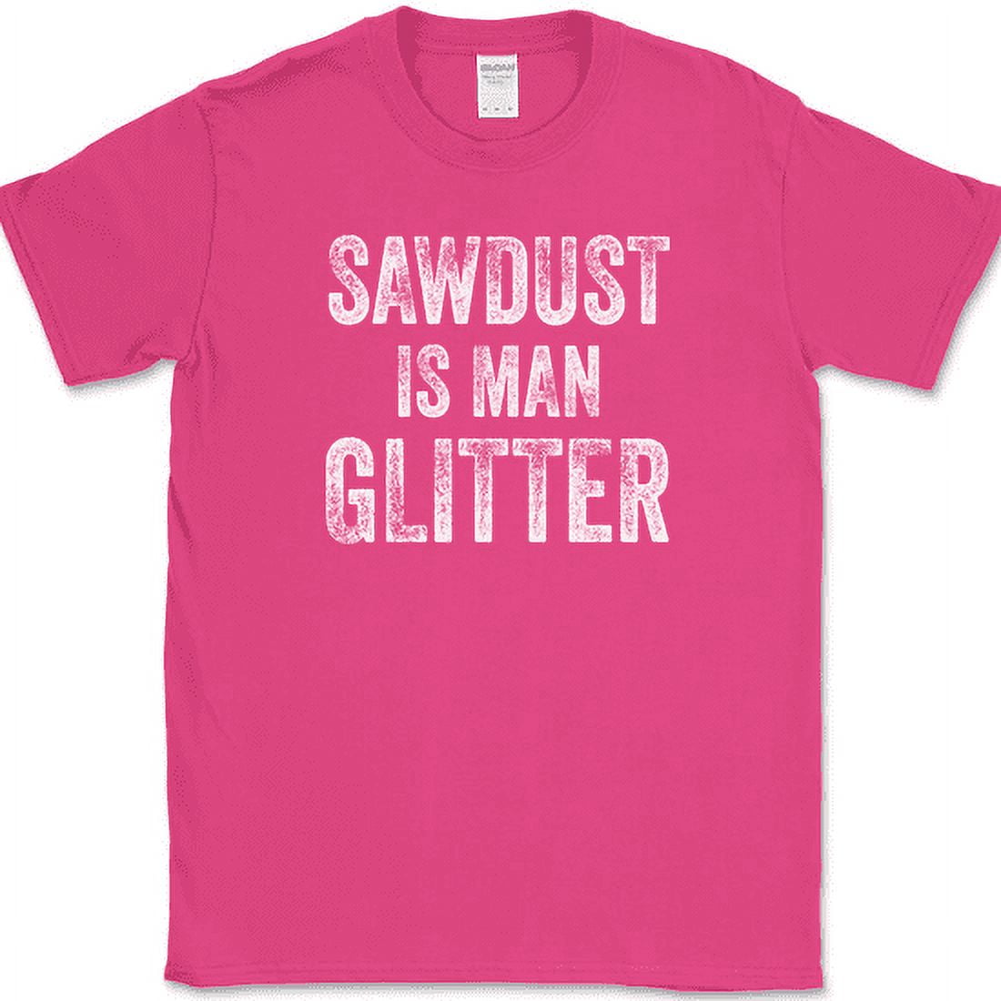 Sawdust is Man Glitter Graphic Novelty Sarcastic Funny T Shirt, Black,  X-Large