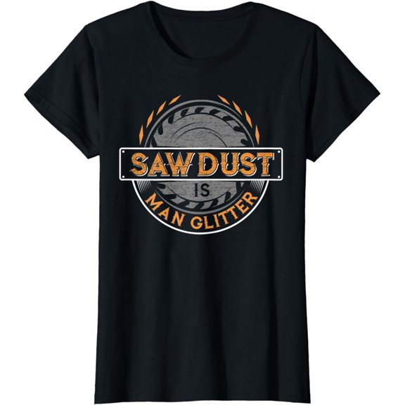 Sawdust is Man Glitter T-Shirt for Woodworkers & Carpenters