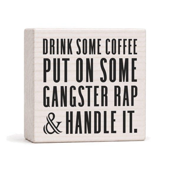 Sawyer's Mill Drink Coffee Gangster Rap And Handle It 4x4 Wood Block Sign
