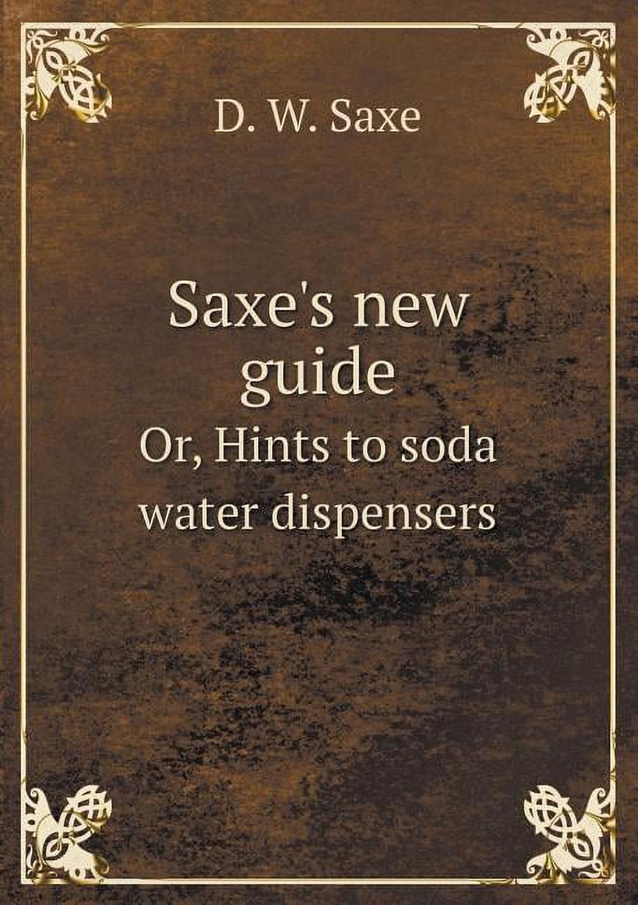 Saxe's new guide Or, Hints to soda water dispensers (Paperback)
