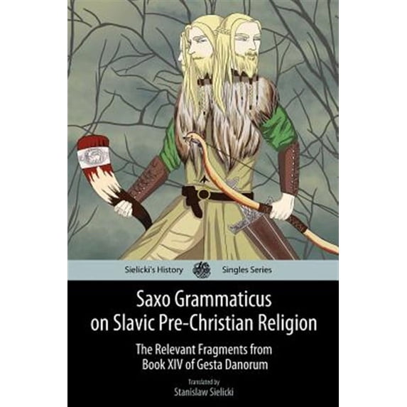 Sielicki's History Singles: Saxo Grammaticus on Slavic Pre-Christian Religion: The Relevant Fragments from Book XIV of Gesta Danorum (Paperback)
