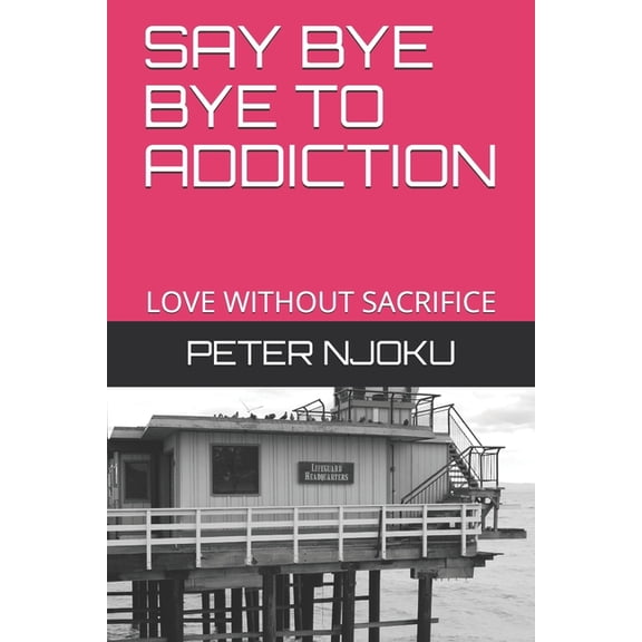Say Bye Bye to Addiction: Love Without Sacrifice, (Paperback)