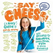 Say Cheese! A Kid s Guide to Cheese Making with Recipes for Mozzarella, Cream Cheese, Feta & Other Favorites Other