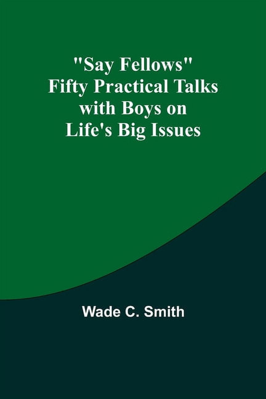 Say Fellows Fifty Practical Talks with Boys on Life's Big Issues, (Paperback)